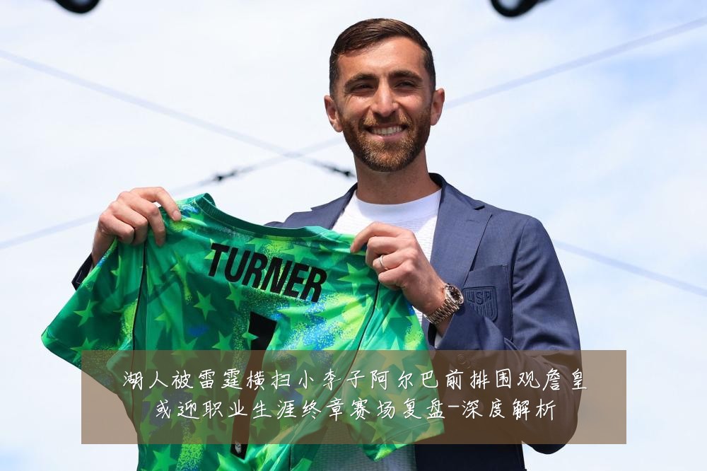 湖人被雷霆横扫小李子阿尔巴前排围观詹皇或迎职业生涯终章赛场复盘-深度解析